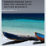 Understanding Haiti and the Journey of Haitian Migrants